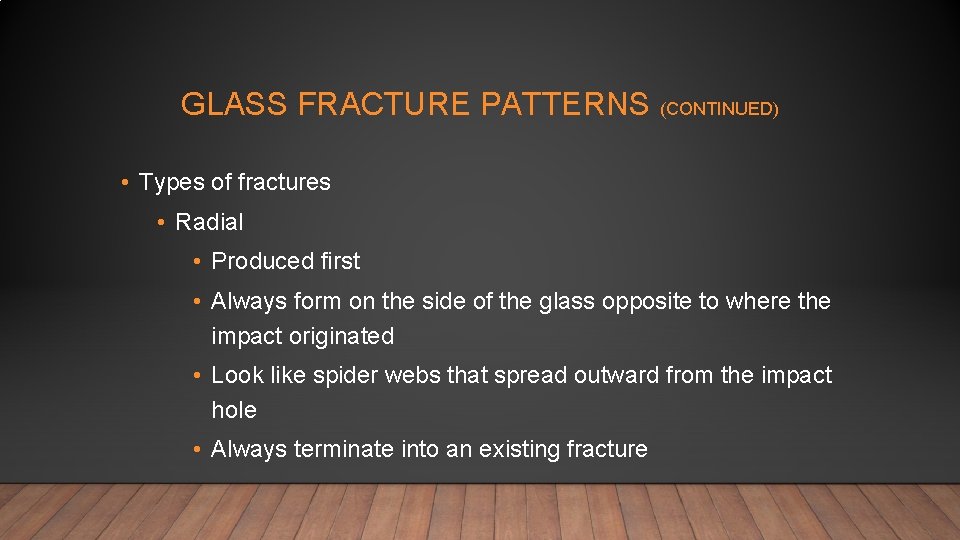 GLASS FRACTURE PATTERNS (CONTINUED) • Types of fractures • Radial • Produced first •