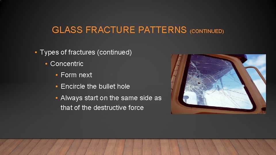 GLASS FRACTURE PATTERNS (CONTINUED) • Types of fractures (continued) • Concentric • Form next