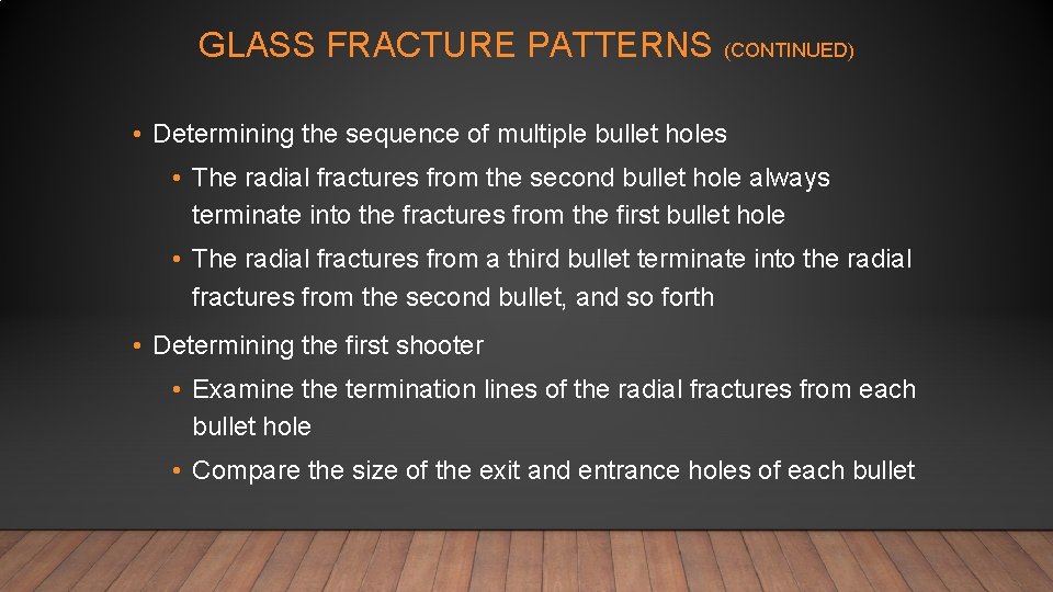 GLASS FRACTURE PATTERNS (CONTINUED) • Determining the sequence of multiple bullet holes • The