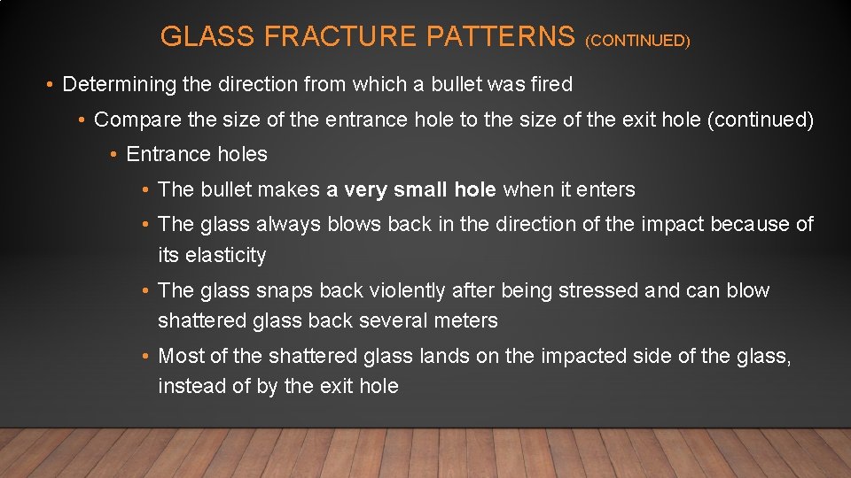 GLASS FRACTURE PATTERNS (CONTINUED) • Determining the direction from which a bullet was fired