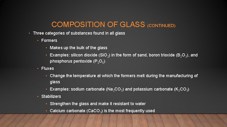 COMPOSITION OF GLASS (CONTINUED) • Three categories of substances found in all glass •