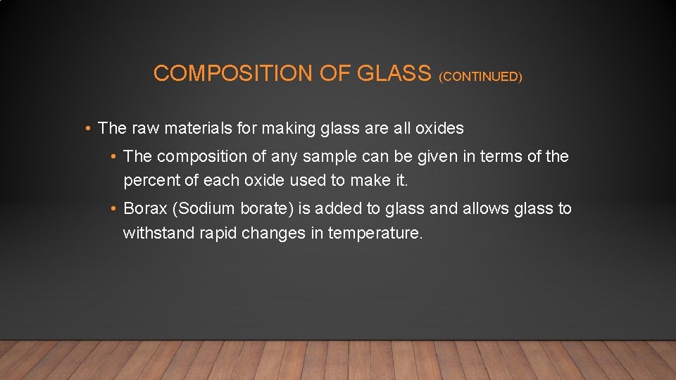 COMPOSITION OF GLASS (CONTINUED) • The raw materials for making glass are all oxides