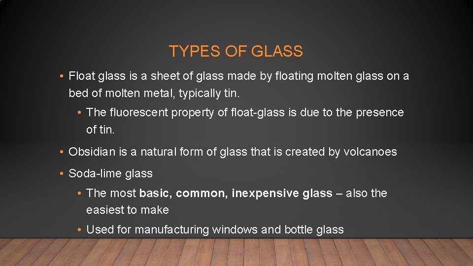 TYPES OF GLASS • Float glass is a sheet of glass made by floating