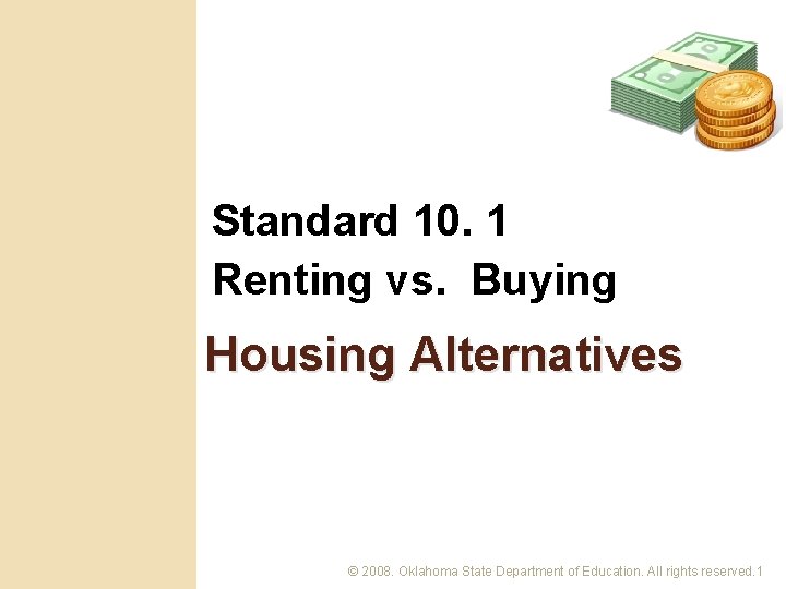 Standard 10. 1 Renting vs. Buying Housing Alternatives © 2008. Oklahoma State Department of