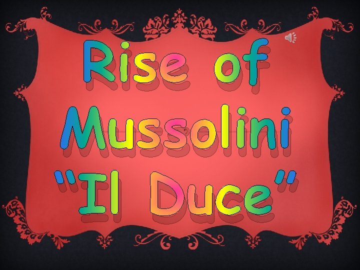 Rise of Mussolini “Il Duce” 