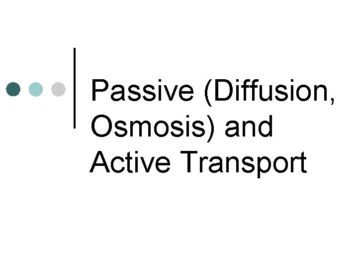 Passive (Diffusion, Osmosis) and Active Transport 