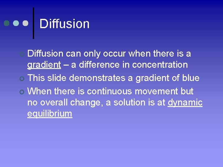 Diffusion can only occur when there is a gradient – a difference in concentration