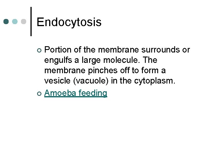 Endocytosis Portion of the membrane surrounds or engulfs a large molecule. The membrane pinches