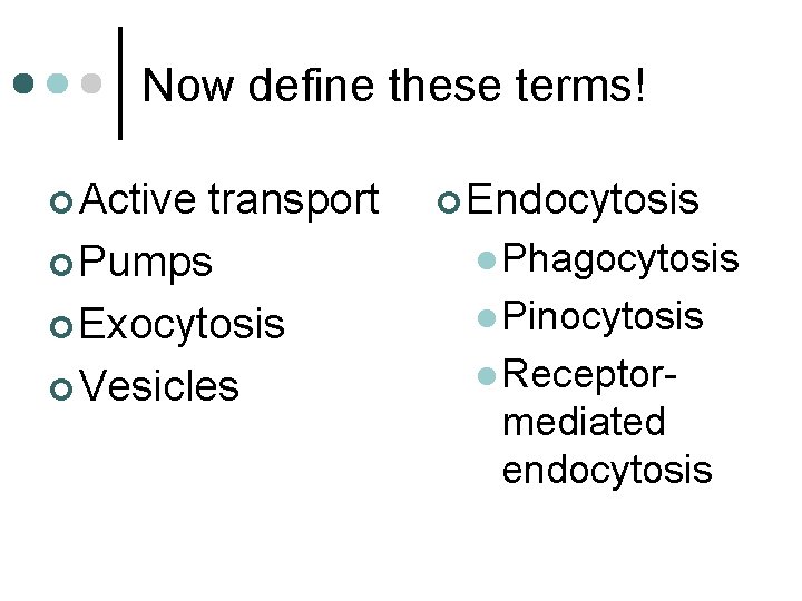 Now define these terms! ¢ Active transport ¢ Pumps ¢ Exocytosis ¢ Vesicles ¢
