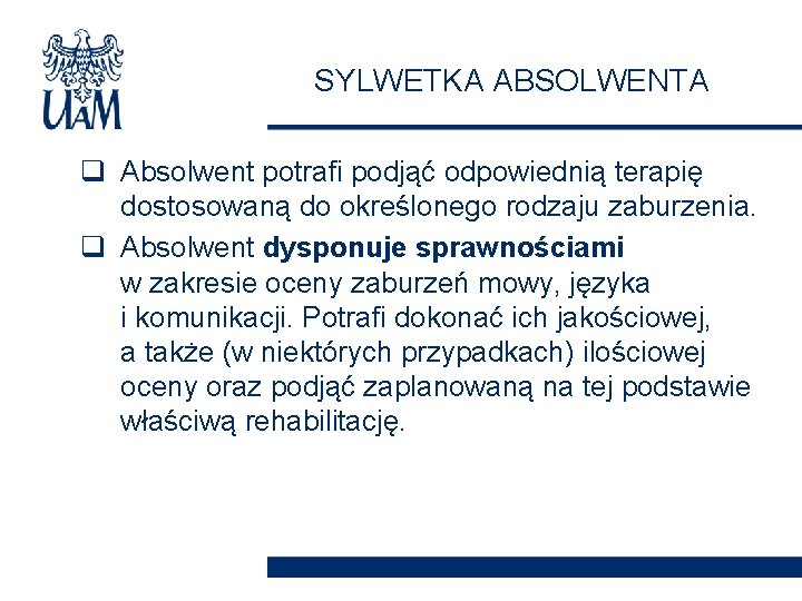 SYLWETKA ABSOLWENTA q Absolwent potrafi podjąć odpowiednią terapię dostosowaną do określonego rodzaju zaburzenia. q