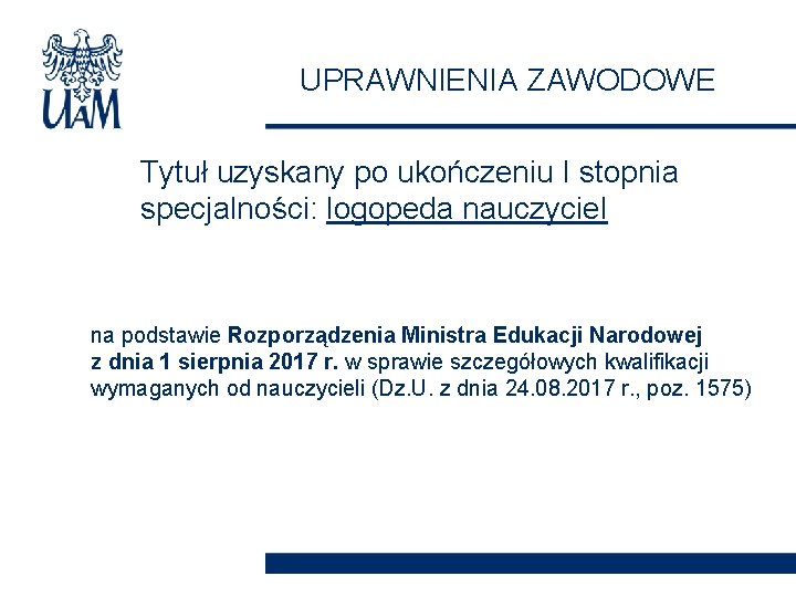 UPRAWNIENIA ZAWODOWE Tytuł uzyskany po ukończeniu I stopnia specjalności: logopeda nauczyciel na podstawie Rozporządzenia