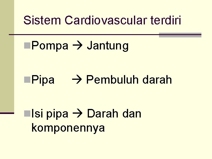 Sistem Cardiovascular terdiri n. Pompa Jantung n. Pipa Pembuluh darah n. Isi pipa Darah