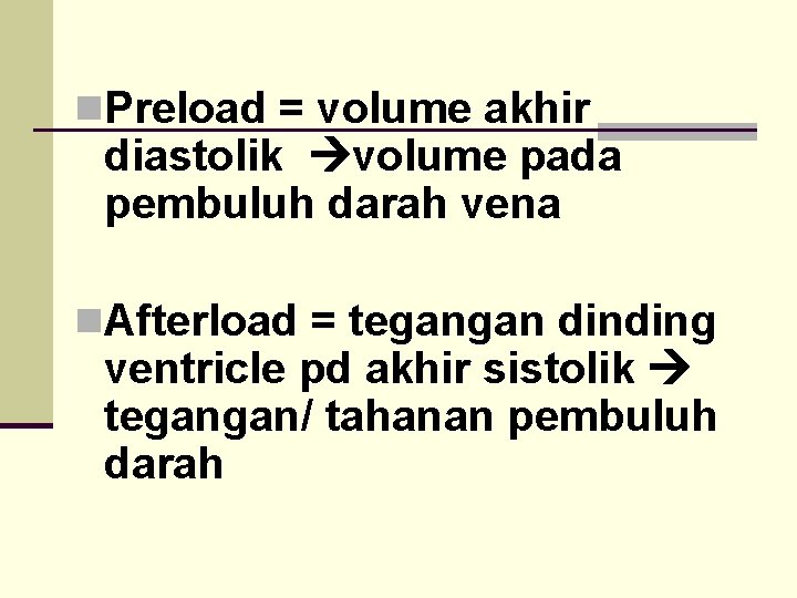 n. Preload = volume akhir diastolik volume pada pembuluh darah vena n. Afterload =