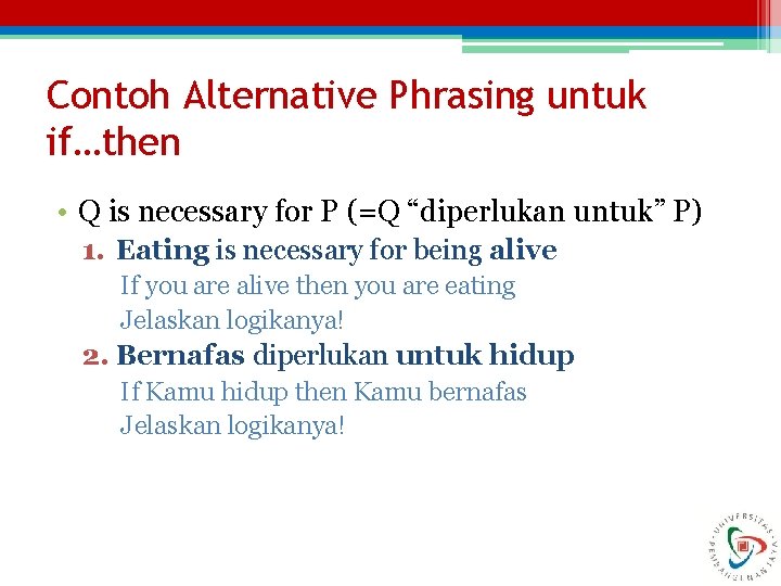 Contoh Alternative Phrasing untuk if…then • Q is necessary for P (=Q “diperlukan untuk”