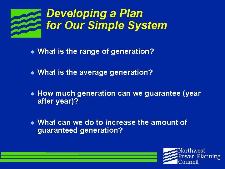 Developing a Plan for Our Simple System l What is the range of generation?