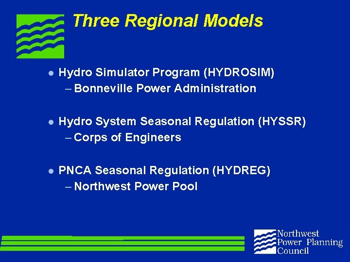 Three Regional Models l Hydro Simulator Program (HYDROSIM) – Bonneville Power Administration l Hydro