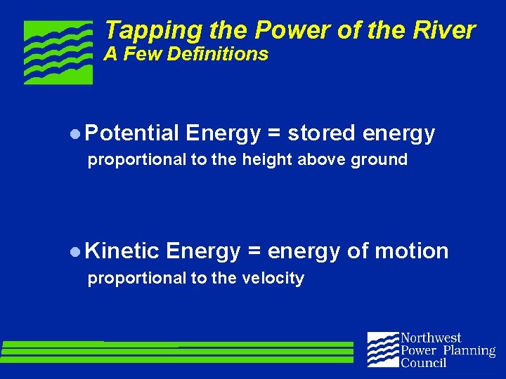 Tapping the Power of the River A Few Definitions l Potential Energy = stored