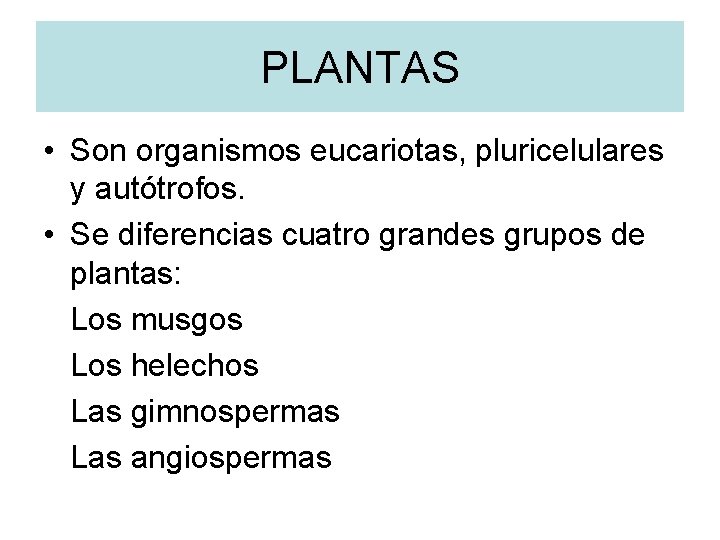 PLANTAS • Son organismos eucariotas, pluricelulares y autótrofos. • Se diferencias cuatro grandes grupos