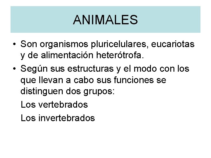 ANIMALES • Son organismos pluricelulares, eucariotas y de alimentación heterótrofa. • Según sus estructuras