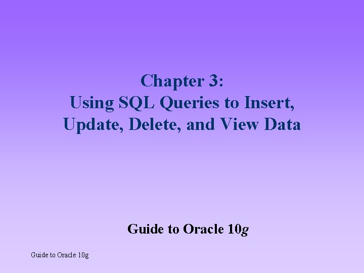 Chapter 3: Using SQL Queries to Insert, Update, Delete, and View Data Guide to