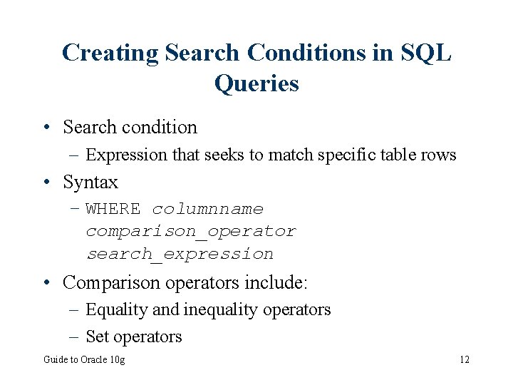 Creating Search Conditions in SQL Queries • Search condition – Expression that seeks to