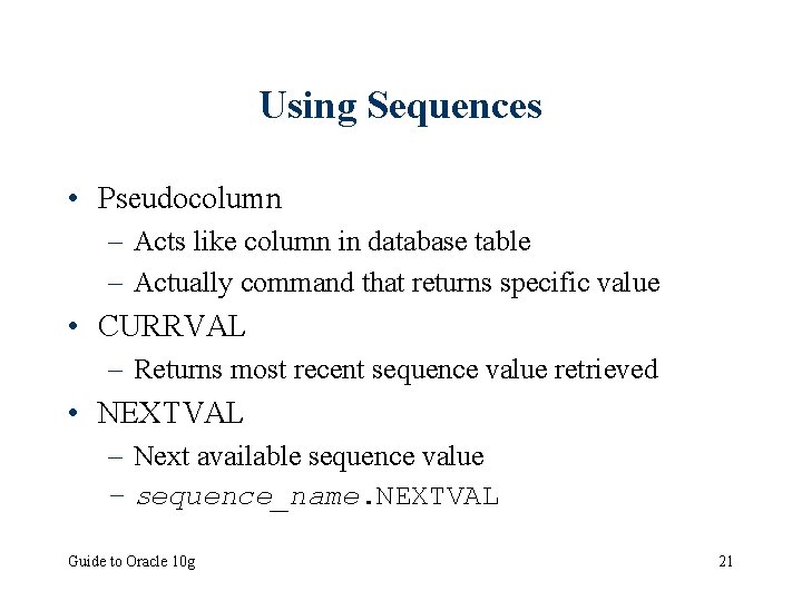 Using Sequences • Pseudocolumn – Acts like column in database table – Actually command
