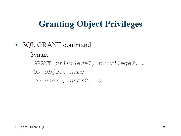 Granting Object Privileges • SQL GRANT command – Syntax GRANT privilege 1, privilege 2,