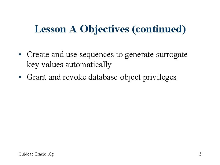 Lesson A Objectives (continued) • Create and use sequences to generate surrogate key values
