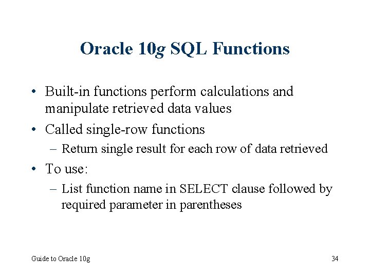 Oracle 10 g SQL Functions • Built-in functions perform calculations and manipulate retrieved data
