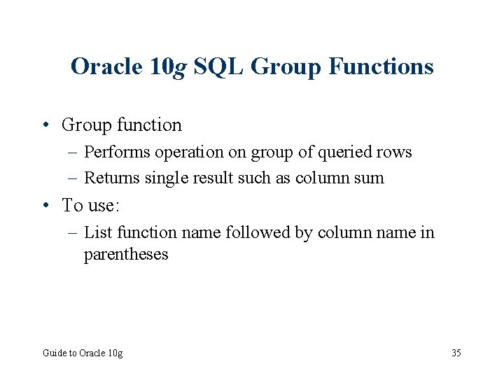 Oracle 10 g SQL Group Functions • Group function – Performs operation on group