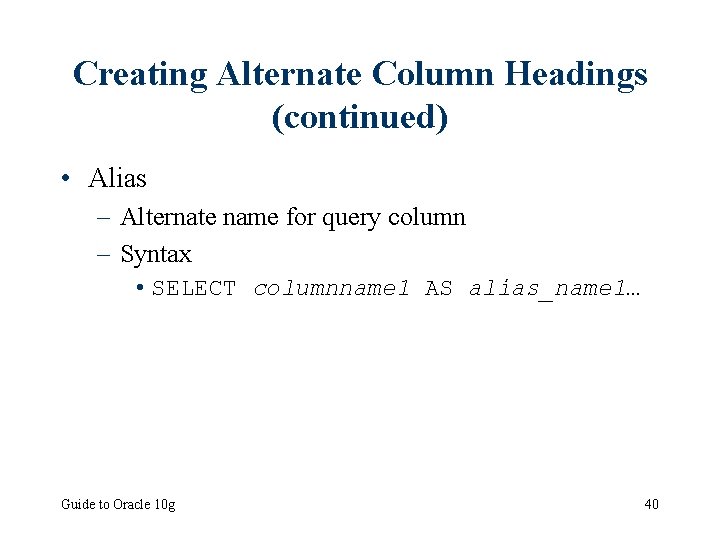 Creating Alternate Column Headings (continued) • Alias – Alternate name for query column –