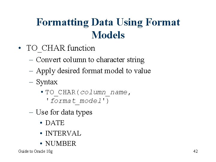 Formatting Data Using Format Models • TO_CHAR function – Convert column to character string