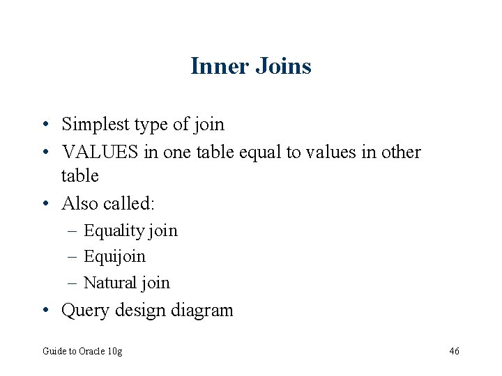 Inner Joins • Simplest type of join • VALUES in one table equal to