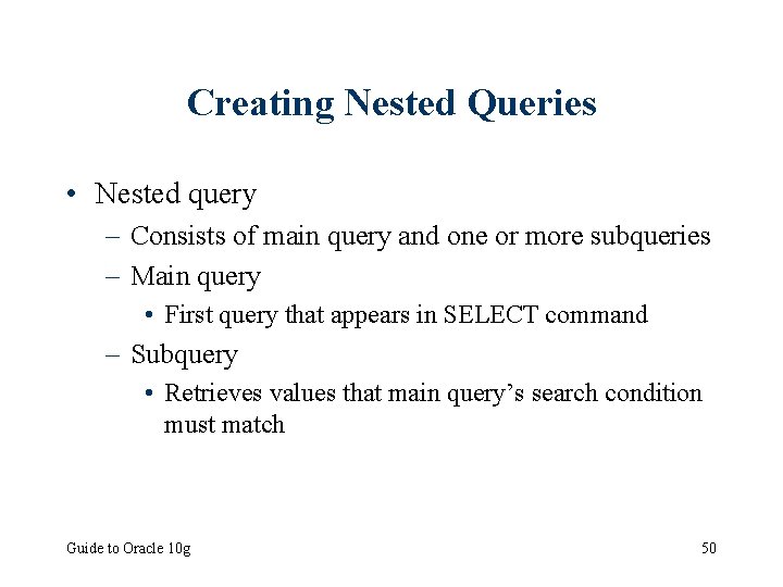 Creating Nested Queries • Nested query – Consists of main query and one or