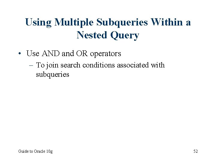 Using Multiple Subqueries Within a Nested Query • Use AND and OR operators –