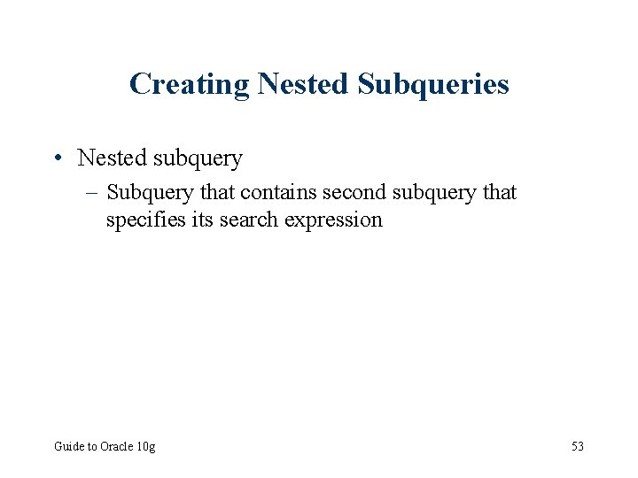 Creating Nested Subqueries • Nested subquery – Subquery that contains second subquery that specifies