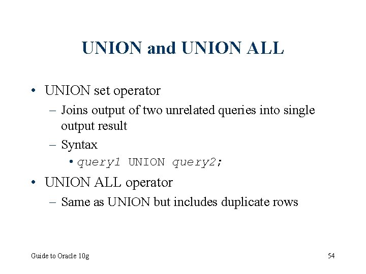 UNION and UNION ALL • UNION set operator – Joins output of two unrelated