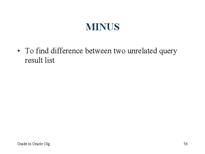 MINUS • To find difference between two unrelated query result list Guide to Oracle