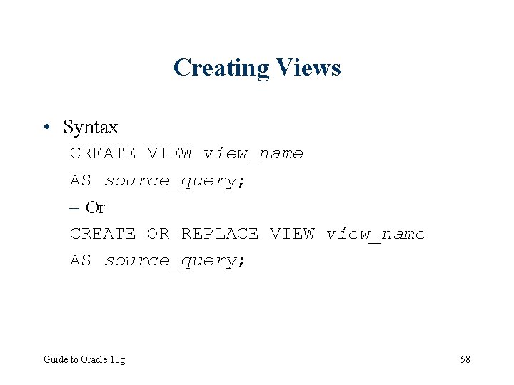 Creating Views • Syntax CREATE VIEW view_name AS source_query; – Or CREATE OR REPLACE