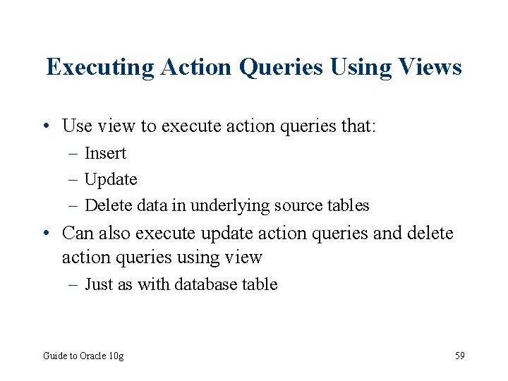 Executing Action Queries Using Views • Use view to execute action queries that: –