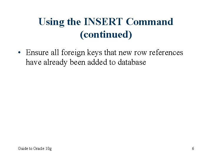 Using the INSERT Command (continued) • Ensure all foreign keys that new row references
