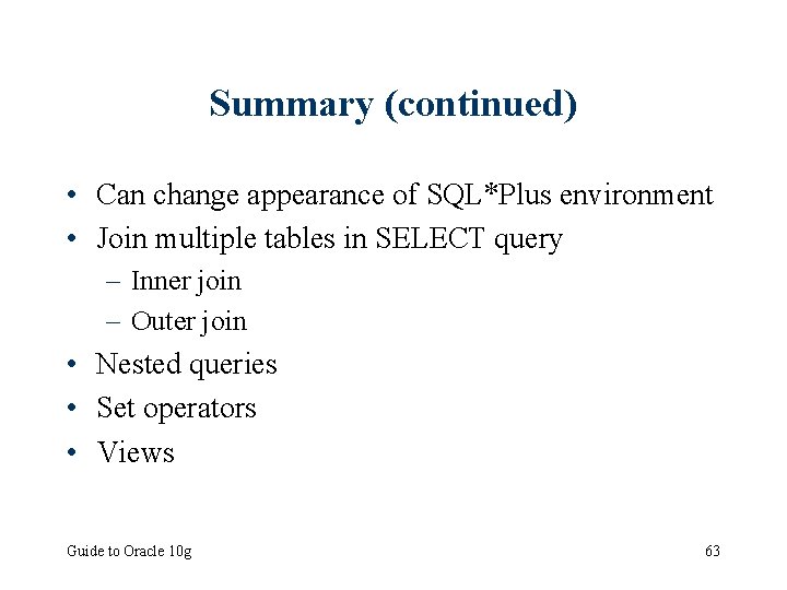 Summary (continued) • Can change appearance of SQL*Plus environment • Join multiple tables in