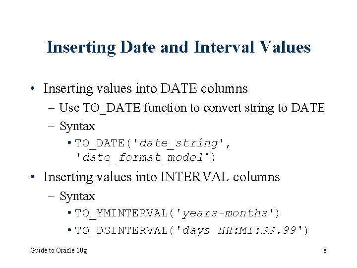 Inserting Date and Interval Values • Inserting values into DATE columns – Use TO_DATE