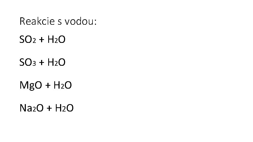 Reakcie s vodou: SO 2 + H 2 O SO 3 + H 2