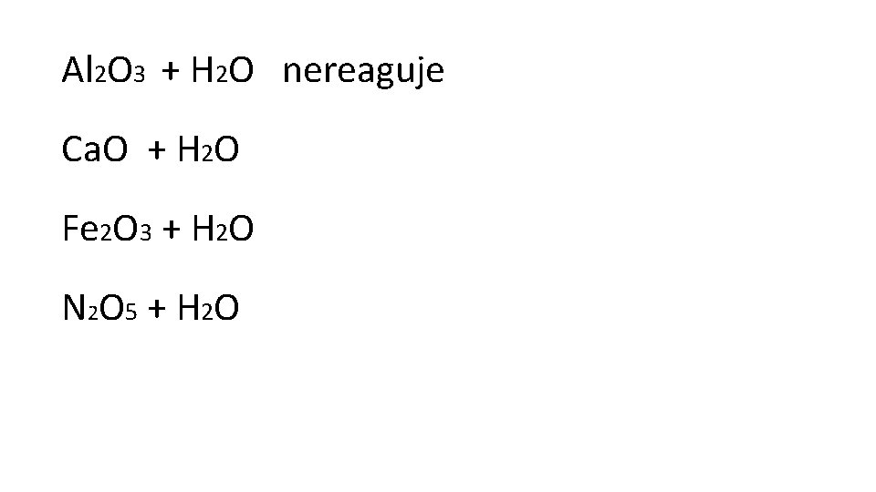 Al 2 O 3 + H 2 O nereaguje Ca. O + H 2