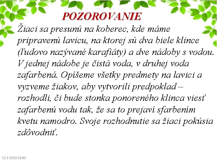 POZOROVANIE Žiaci sa presunú na koberec, kde máme pripravenú lavicu, na ktorej sú dva