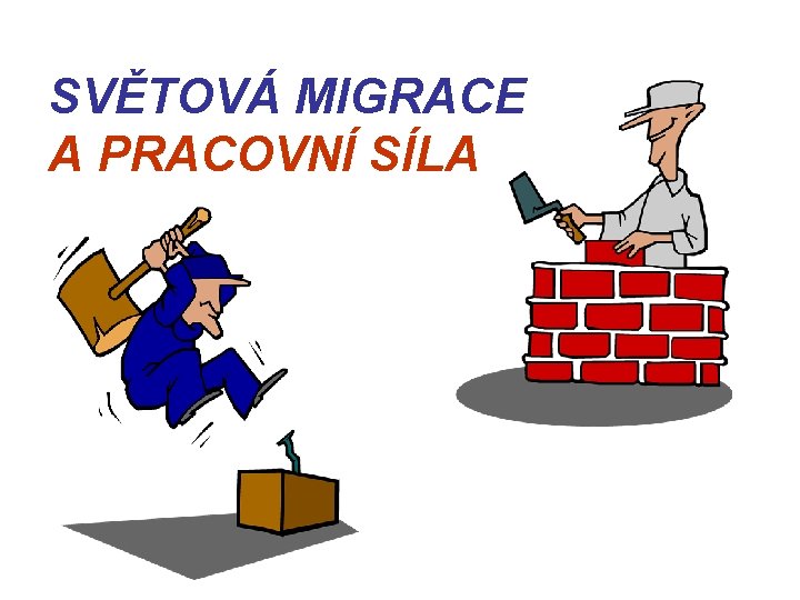 SVĚTOVÁ MIGRACE A PRACOVNÍ SÍLA 