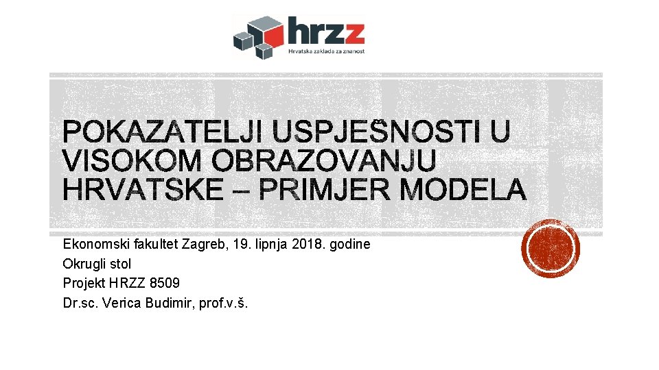 Ekonomski fakultet Zagreb, 19. lipnja 2018. godine Okrugli stol Projekt HRZZ 8509 Dr. sc.