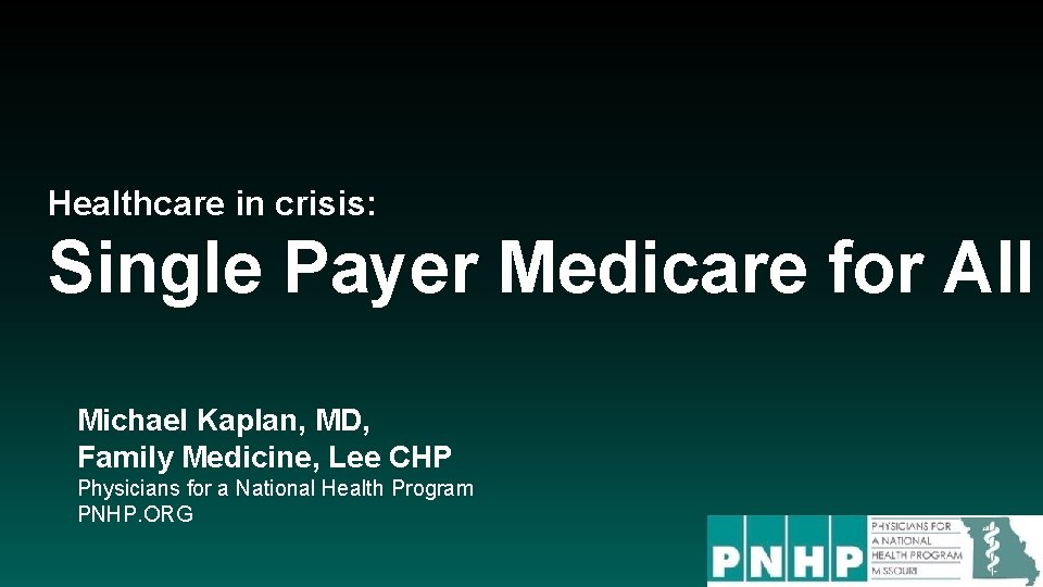 Healthcare in crisis: Single Payer Medicare for All Michael Kaplan, MD, Family Medicine, Lee