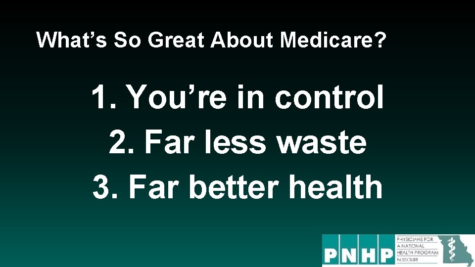 What’s So Great About Medicare? 1. You’re in control 2. Far less waste 3.